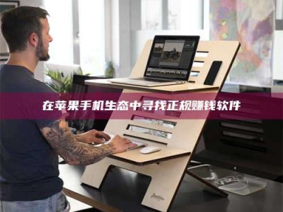 孝昌在苹果手机生态中寻找正规赚钱软件