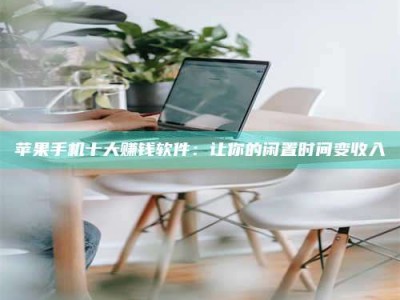 孝昌苹果手机十大赚钱软件：让你的闲置时间变收入