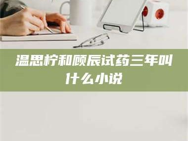 孝昌温思柠和顾辰试药三年叫什么小说