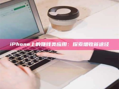孝昌iPhone上的赚钱类应用：探索增收新途径