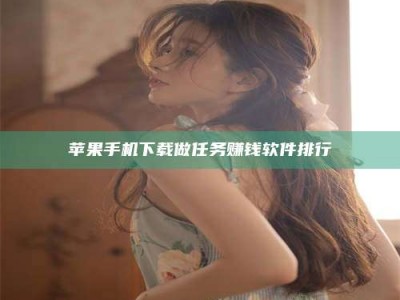 孝昌苹果手机下载做任务赚钱软件排行