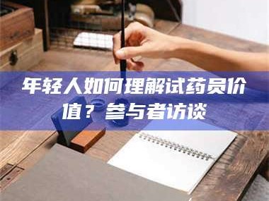 孝昌年轻人如何理解试药员价值？参与者访谈