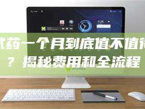 孝昌试药一个月到底值不值得？揭秘费用和全流程