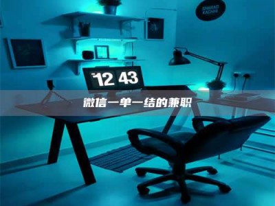 孝昌微信一单一结的兼职