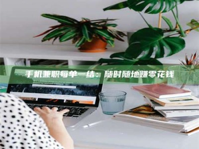 孝昌手机兼职每单一结：随时随地赚零花钱