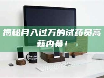 孝昌揭秘月入过万的试药员高薪内幕！