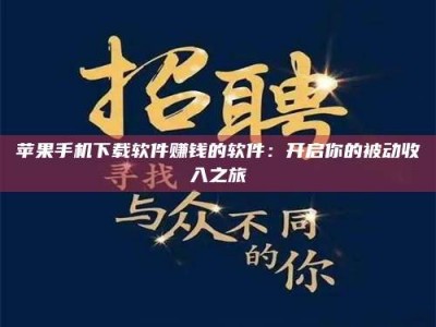 孝昌苹果手机下载软件赚钱的软件：开启你的被动收入之旅