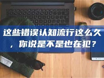 孝昌这些错误认知流行这么久，你说是不是也在犯？