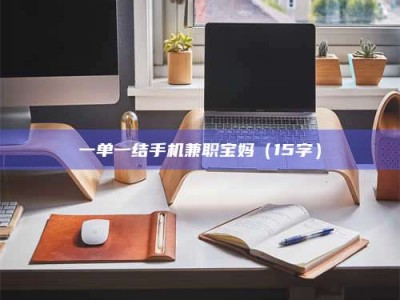 孝昌一单一结手机兼职宝妈（15字）