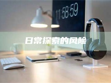 孝昌日常探索的风险