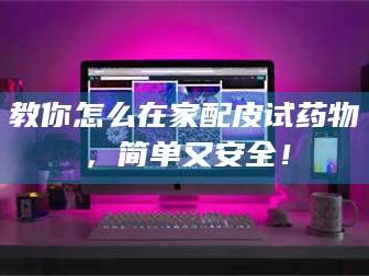 孝昌教你怎么在家配皮试药物，简单又安全！