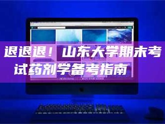 孝昌退退退！山东大学期末考试药剂学备考指南💊
