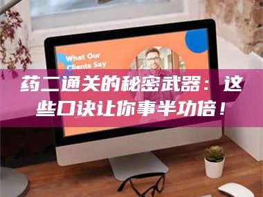 孝昌药二通关的秘密武器：这些口诀让你事半功倍！