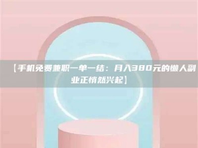 孝昌【手机免费兼职一单一结：月入380元的懒人副业正悄然兴起】