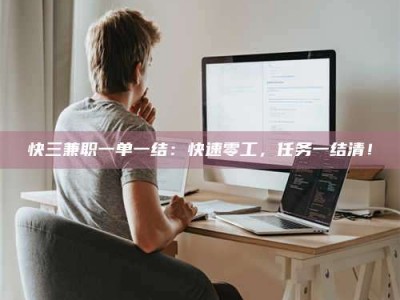 孝昌快三兼职一单一结：快速零工，任务一结清！