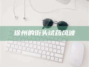 孝昌徐州的街头试药风波