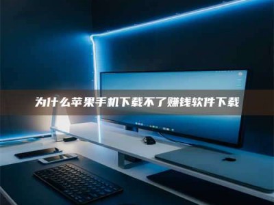 孝昌为什么苹果手机下载不了赚钱软件下载