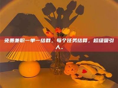 孝昌免费兼职一单一结群，每个任务结算，超级吸引人。