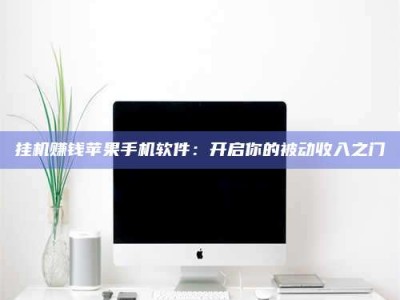 孝昌挂机赚钱苹果手机软件：开启你的被动收入之门