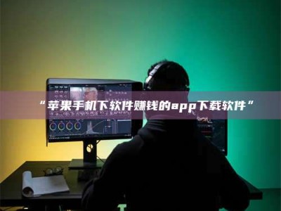 孝昌“苹果手机下软件赚钱的app下载软件”