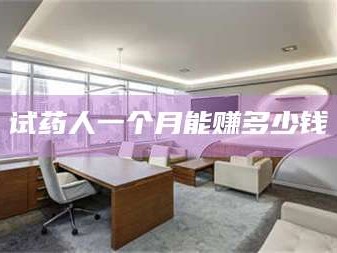 孝昌试药人一个月能赚多少钱