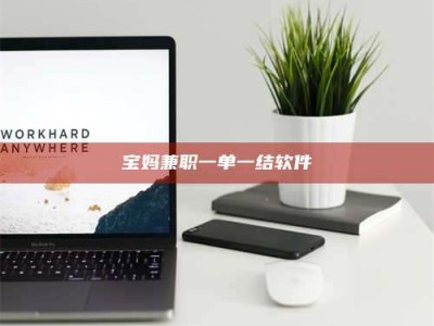 孝昌宝妈兼职一单一结软件