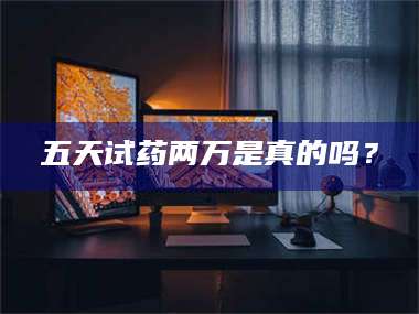 孝昌五天试药两万是真的吗？ 第1张
