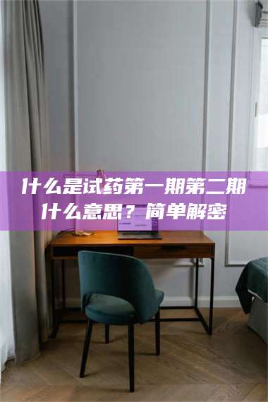 孝昌什么是试药第一期第二期什么意思？简单解密 第1张