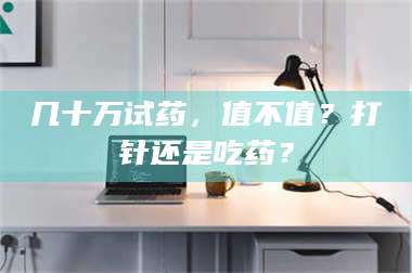 孝昌几十万试药，值不值？打针还是吃药？ 第1张