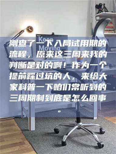 孝昌刚查了一下入局试用期的流程，原来这三周来我的判断是对的啊！作为一个提前踩过坑的人，来给大家科普一下咱们常听到的三周期制到底是怎么回事。 第1张