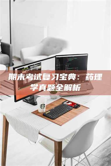 孝昌期末考试复习宝典：药理学真题全解析 第1张