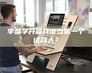 孝昌李盛学开篇找谁当第一个试药人？ 第1张