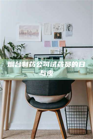 孝昌烟台制药公司试药员的日与夜 第1张