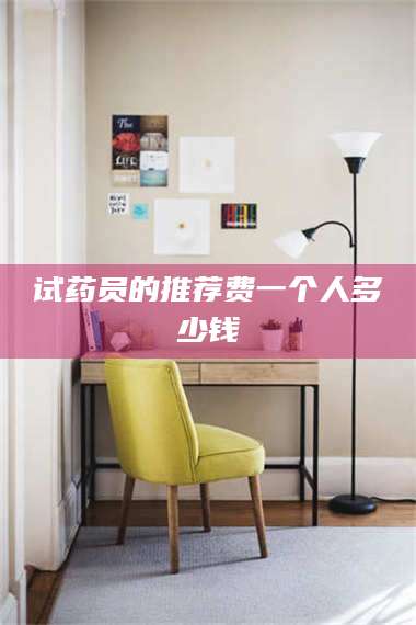 孝昌试药员的推荐费一个人多少钱 第1张