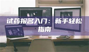 孝昌试药报名入门：新手轻松指南 第1张