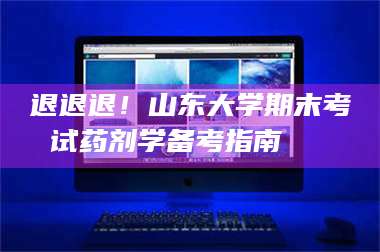 孝昌退退退！山东大学期末考试药剂学备考指南💊 第1张