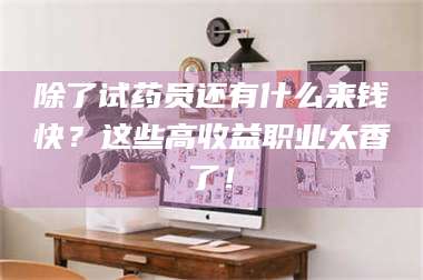 孝昌除了试药员还有什么来钱快？这些高收益职业太香了！ 第1张