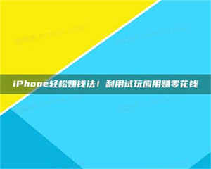 孝昌iPhone轻松赚钱法！利用试玩应用赚零花钱 第1张