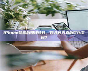 孝昌iPhone隐藏的赚钱软件,月入过万真的可以实现? 第1张 孝昌iPhone隐藏的赚钱软件,月入过万真的可以实现? 第1张