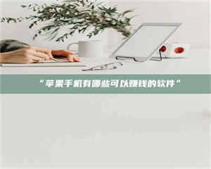 孝昌“苹果手机有哪些可以赚钱的软件” 第1张