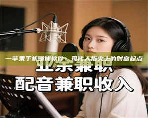 孝昌一苹果手机赚钱软件：现代人指尖上的财富起点 第1张