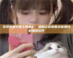 孝昌发现苹果手机上的金矿：那些让你躺着也能赚钱的神奇软件 第1张