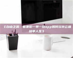 孝昌《自由之翼：看兼职一单一结app如何玩转云端接单人生》 第1张