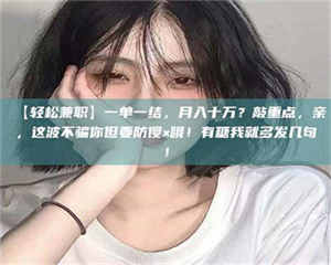 孝昌【轻松兼职】一单一结,月入十万?敲重点,亲,这波不骗你但要防傻×哦!有糖我就多发几句! 第1张 孝昌【轻松兼职】一单一结,月入十万?敲重点,亲,这波不骗你但要防傻×哦!有糖我就多发几句! 第1张