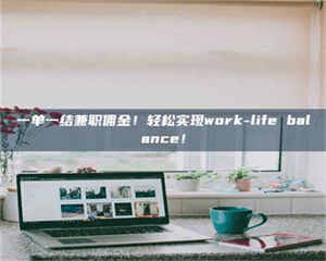 孝昌一单一结兼职佣金！轻松实现work-life balance！ 第1张