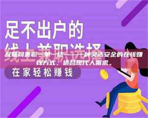 孝昌互联网兼职一单一结——一种灵活安全的在线赚钱方式，适合现代人需求。 第1张