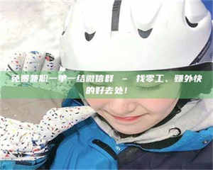 孝昌免费兼职一单一结微信群 – 找零工、赚外快的好去处！ 第1张