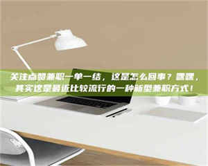 孝昌关注点赞兼职一单一结,这是怎么回事?嘿嘿,其实这是最近比较流行的一种新型兼职方式! 第1张 孝昌关注点赞兼职一单一结,这是怎么回事?嘿嘿,其实这是最近比较流行的一种新型兼职方式! 第1张