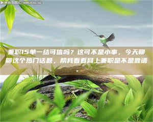 孝昌兼职15单一结可信吗？这可不是小事，今天聊聊这个热门话题，帮我看看网上兼职是不是靠谱。 第1张