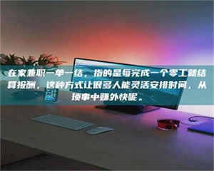 孝昌在家兼职一单一结，指的是每完成一个零工就结算报酬，这种方式让很多人能灵活安排时间，从琐事中赚外快呢。 第1张
